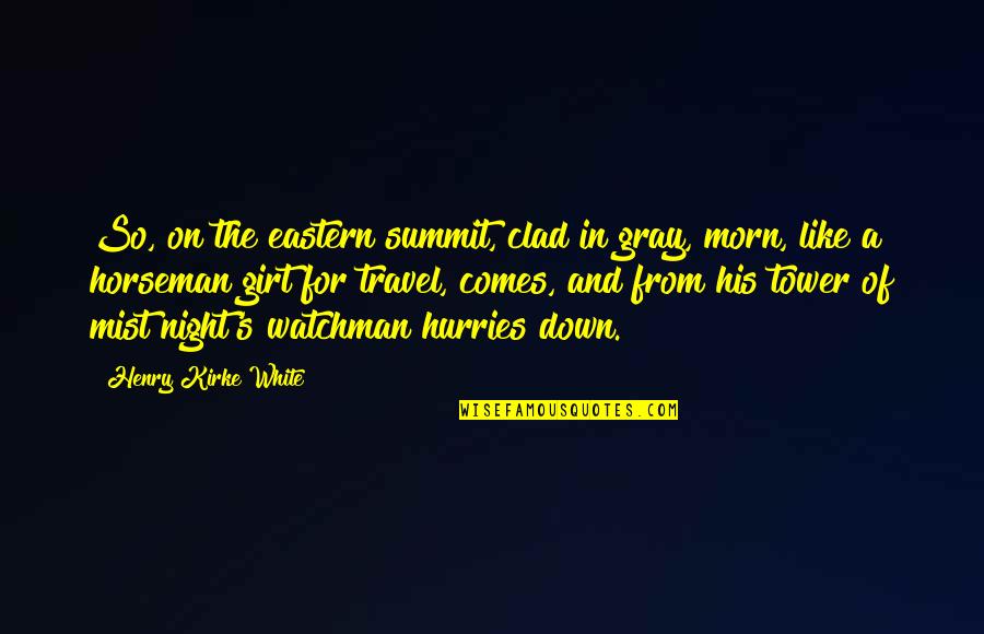 Morning And Night Quotes By Henry Kirke White: So, on the eastern summit, clad in gray,