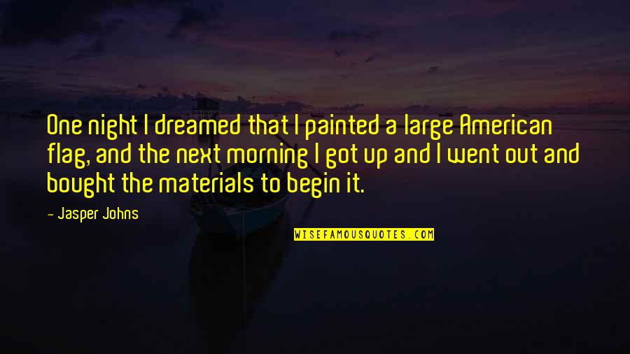 Morning And Night Quotes By Jasper Johns: One night I dreamed that I painted a