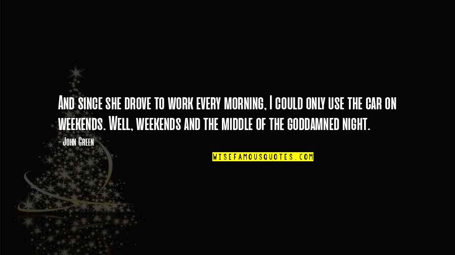 Morning And Night Quotes By John Green: And since she drove to work every morning,