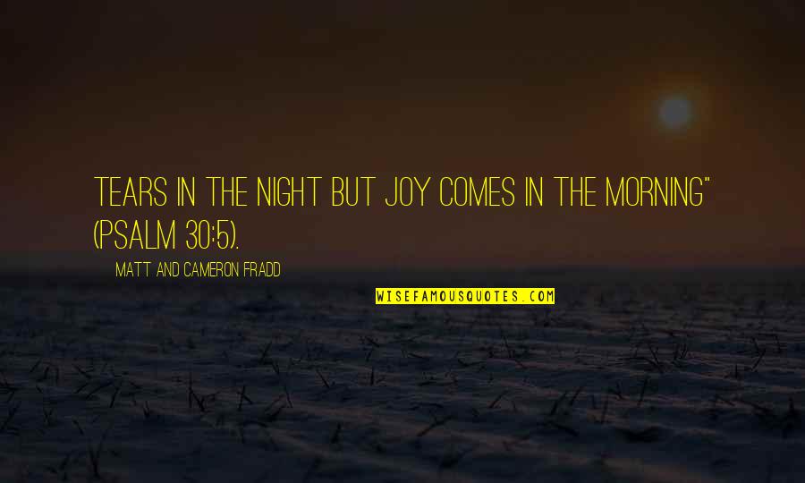 Morning And Night Quotes By Matt And Cameron Fradd: Tears in the night but joy comes in
