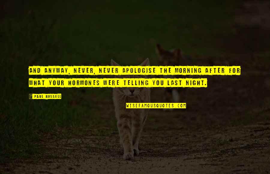 Morning And Night Quotes By Paul Russell: And anyway, never, never apologise the morning after