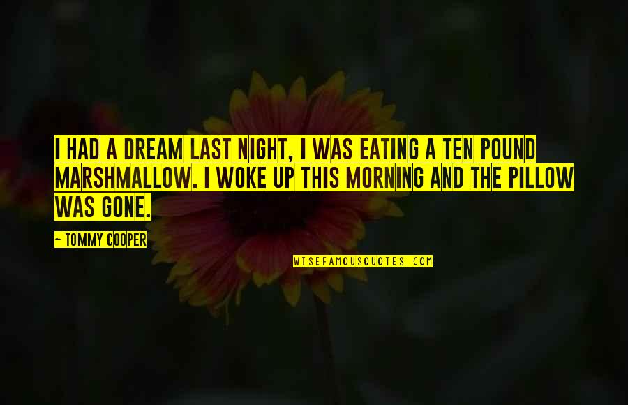 Morning And Night Quotes By Tommy Cooper: I had a dream last night, I was