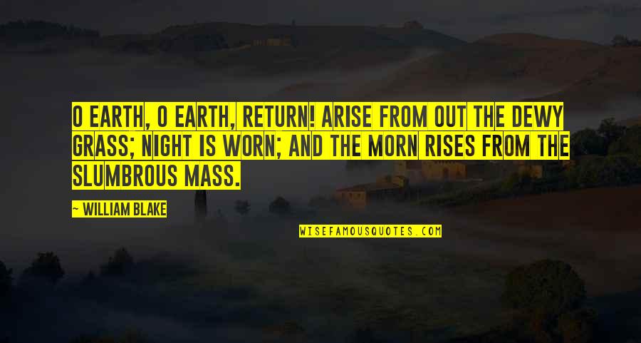 Morning And Night Quotes By William Blake: O Earth, O Earth, return! Arise from out
