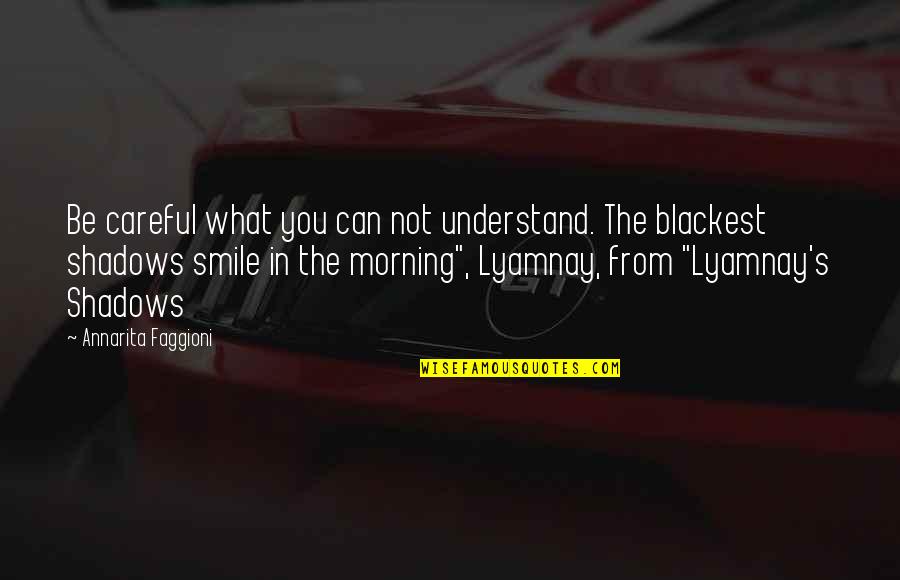 Morning And Smile Quotes By Annarita Faggioni: Be careful what you can not understand. The