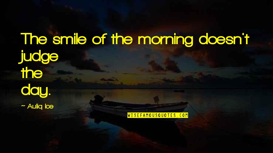 Morning And Smile Quotes By Auliq Ice: The smile of the morning doesn't judge the