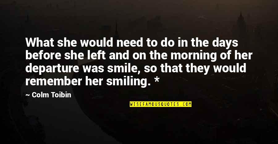 Morning And Smile Quotes By Colm Toibin: What she would need to do in the