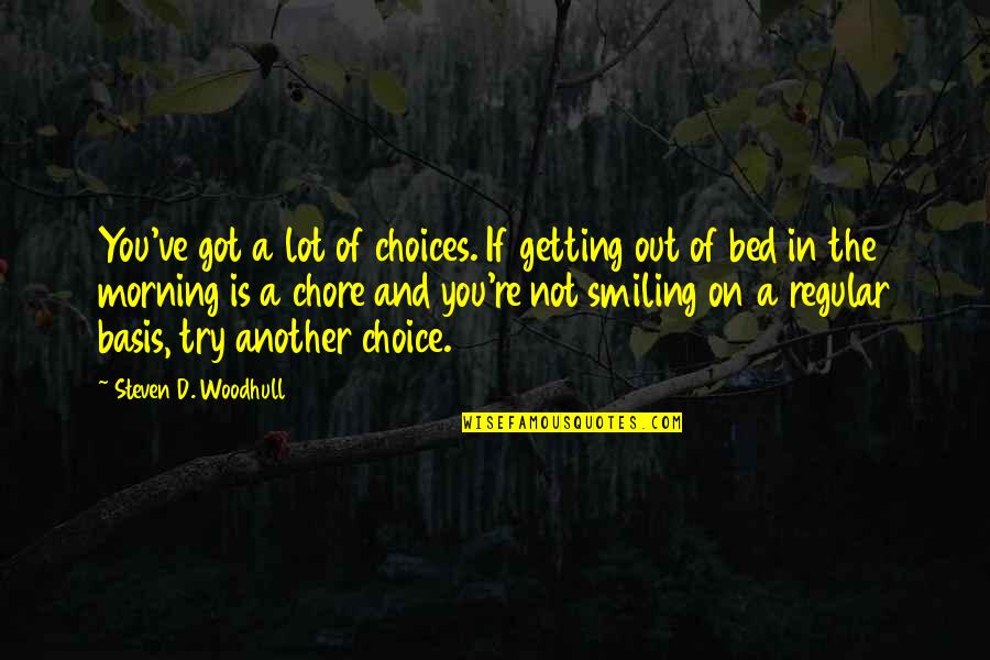 Morning And Smile Quotes By Steven D. Woodhull: You've got a lot of choices. If getting