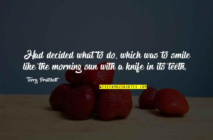 Morning And Smile Quotes By Terry Pratchett: Had decided what to do, which was to