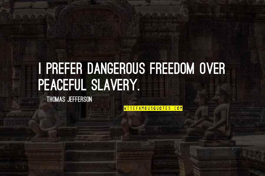 Morning Assembly In School Quotes By Thomas Jefferson: I prefer dangerous freedom over peaceful slavery. Morning Assembly In School Quotes By Thomas Jefferson: I prefer dangerous freedom over peaceful slavery.