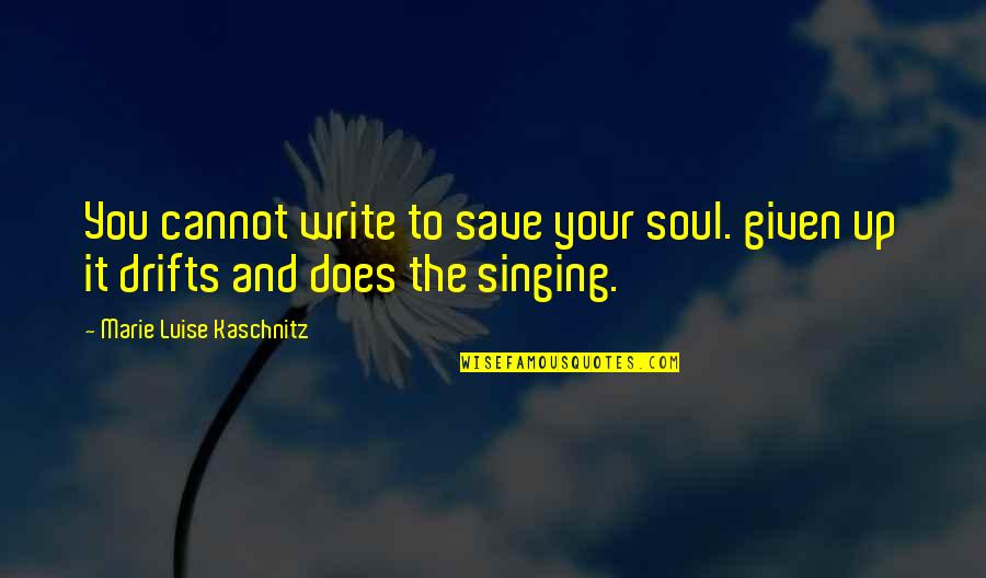 Morning At Antibes Quotes By Marie Luise Kaschnitz: You cannot write to save your soul. given Morning At Antibes Quotes By Marie Luise Kaschnitz: You cannot write to save your soul. given