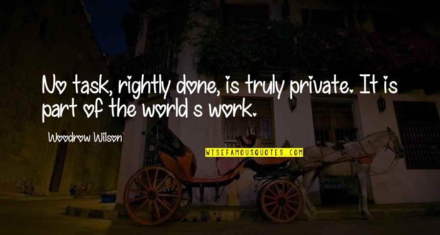 Morning Bad Mood Quotes By Woodrow Wilson: No task, rightly done, is truly private. It