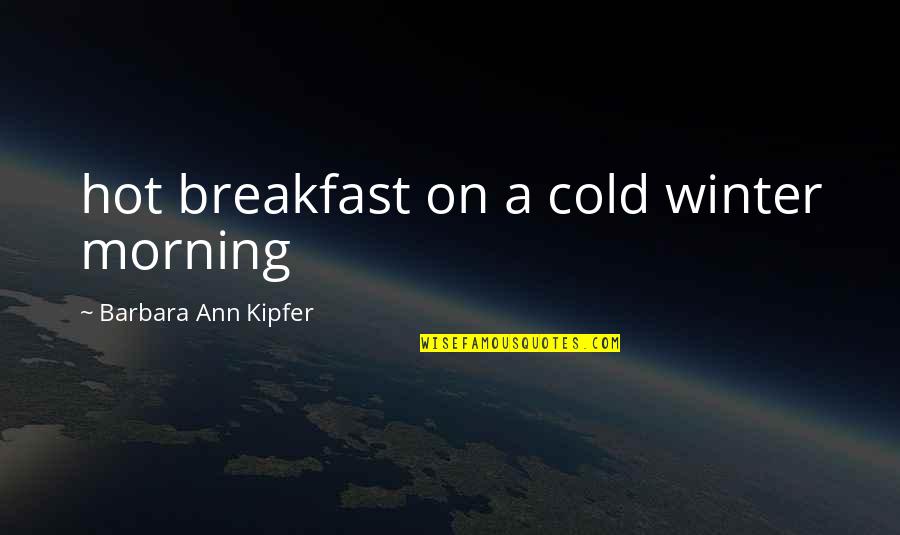 Morning Breakfast Quotes By Barbara Ann Kipfer: hot breakfast on a cold winter morning