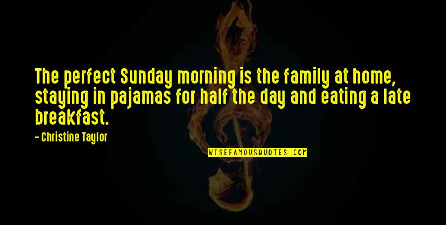 Morning Breakfast Quotes By Christine Taylor: The perfect Sunday morning is the family at