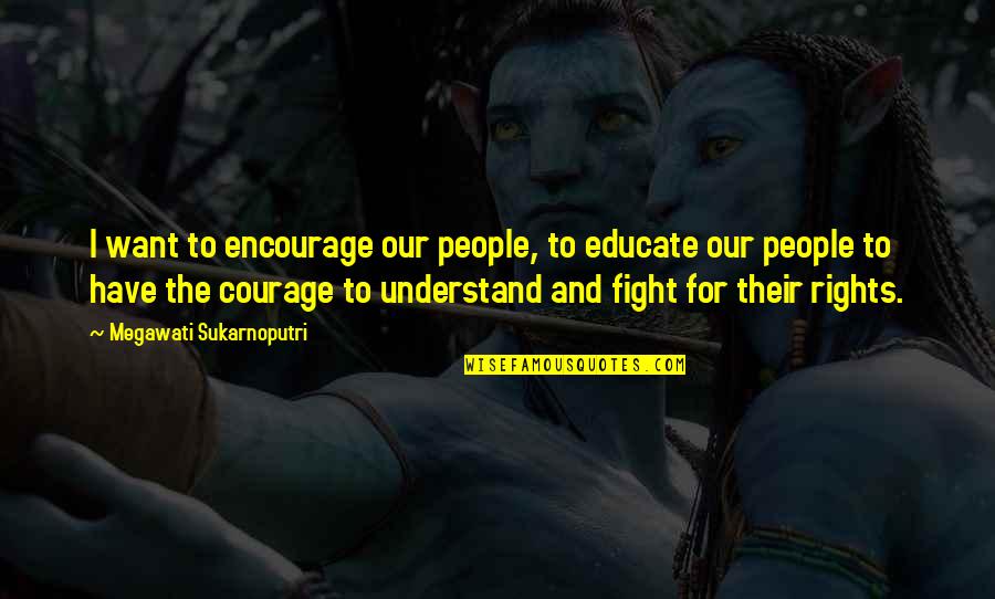 Morning Calmness Quotes By Megawati Sukarnoputri: I want to encourage our people, to educate Morning Calmness Quotes By Megawati Sukarnoputri: I want to encourage our people, to educate
