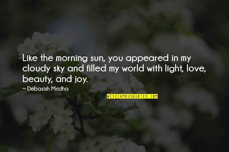Morning Cloudy Sky Quotes By Debasish Mridha: Like the morning sun, you appeared in my Morning Cloudy Sky Quotes By Debasish Mridha: Like the morning sun, you appeared in my