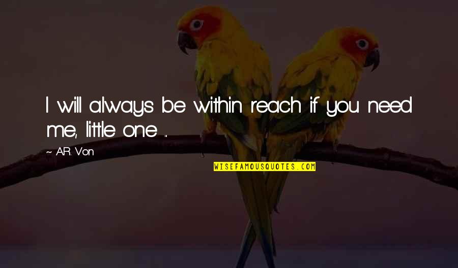 Morning Cuppa Quotes By A.R. Von: I will always be within reach if you