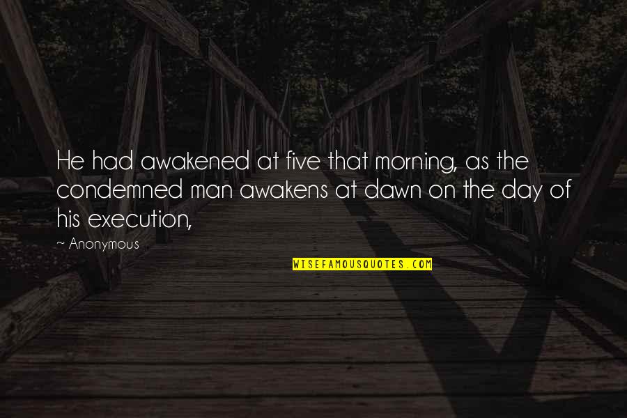 Morning Dawn Quotes By Anonymous: He had awakened at five that morning, as