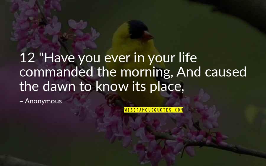 Morning Dawn Quotes By Anonymous: 12 "Have you ever in your life commanded