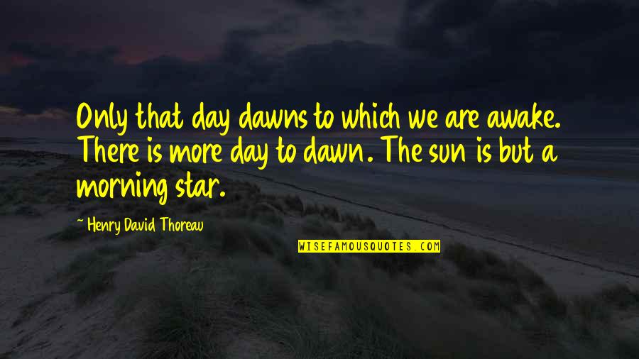 Morning Dawn Quotes By Henry David Thoreau: Only that day dawns to which we are