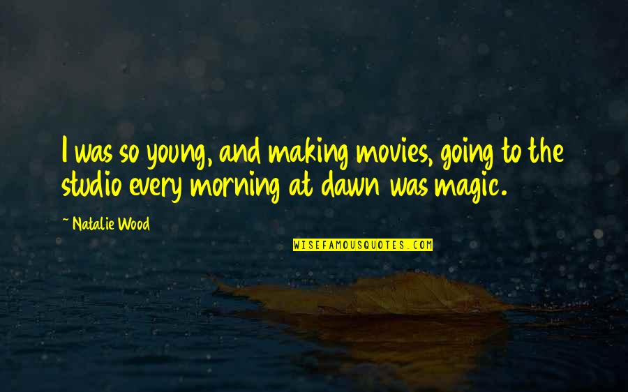 Morning Dawn Quotes By Natalie Wood: I was so young, and making movies, going