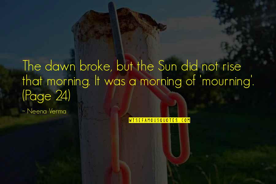 Morning Dawn Quotes By Neena Verma: The dawn broke, but the Sun did not