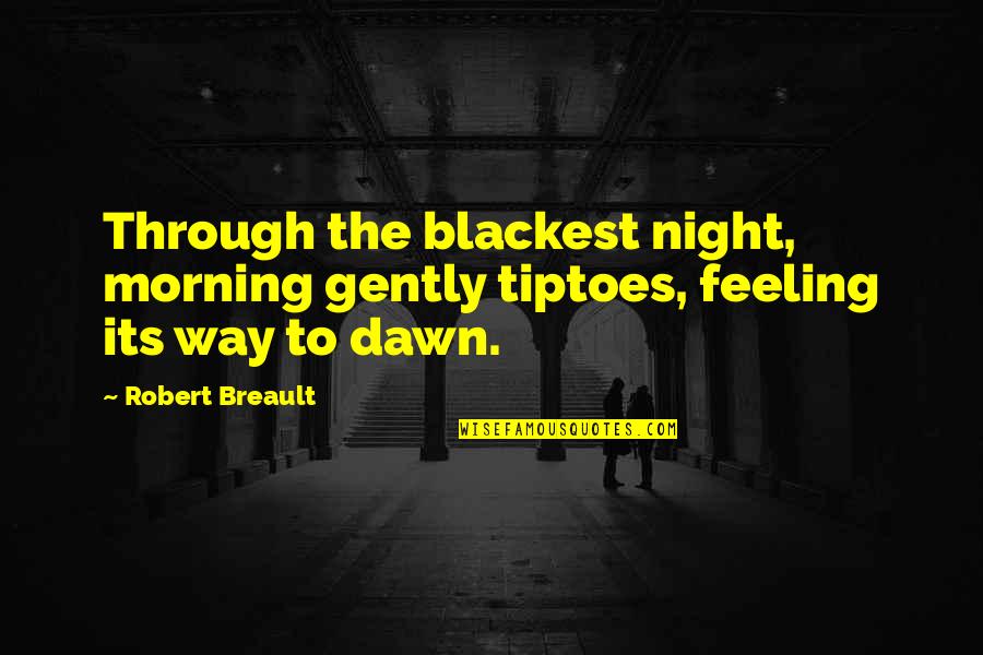 Morning Dawn Quotes By Robert Breault: Through the blackest night, morning gently tiptoes, feeling