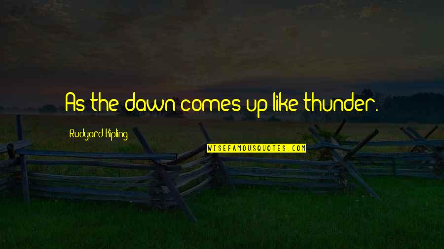 Morning Dawn Quotes By Rudyard Kipling: As the dawn comes up like thunder.