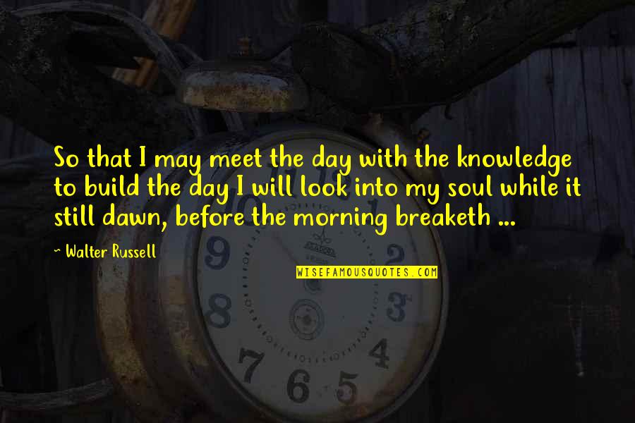 Morning Dawn Quotes By Walter Russell: So that I may meet the day with
