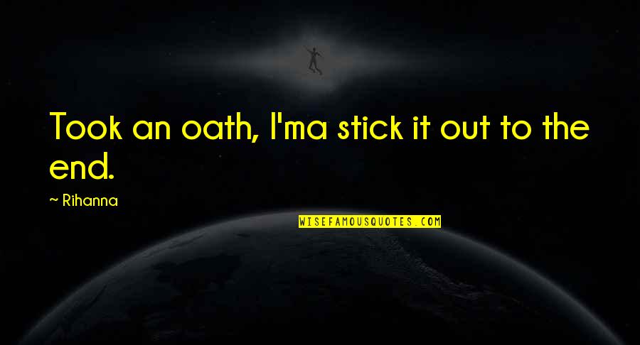 Morning Detox Drink Quotes By Rihanna: Took an oath, I'ma stick it out to