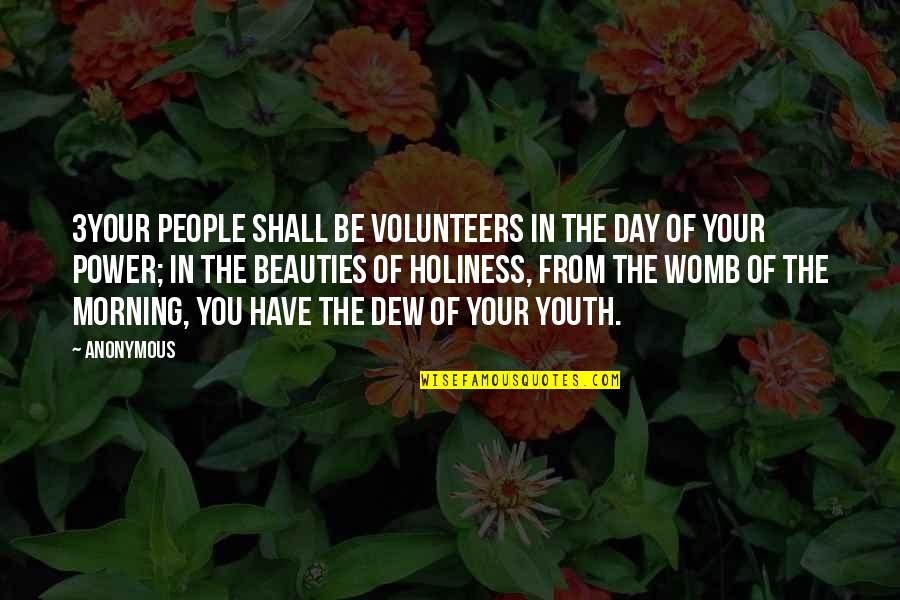 Morning Dew Quotes By Anonymous: 3Your people shall be volunteers In the day