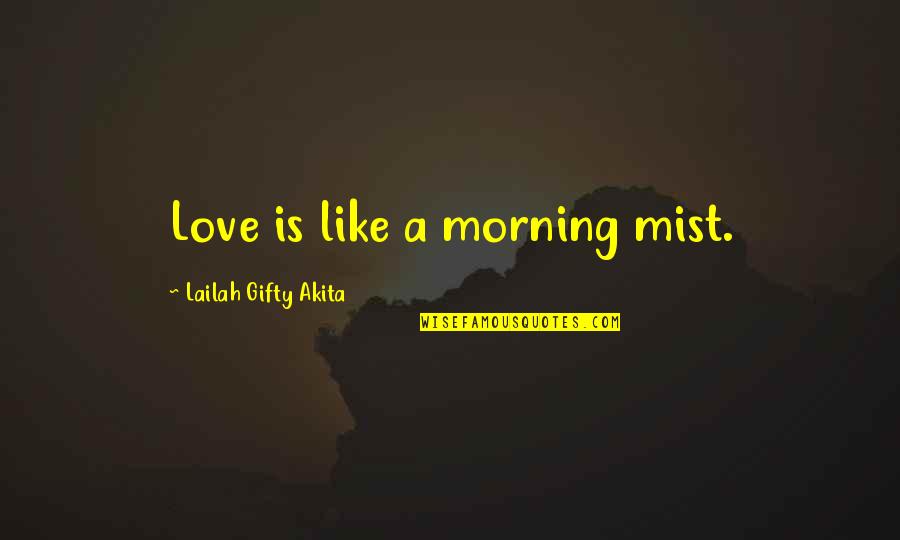 Morning Dew Quotes By Lailah Gifty Akita: Love is like a morning mist.