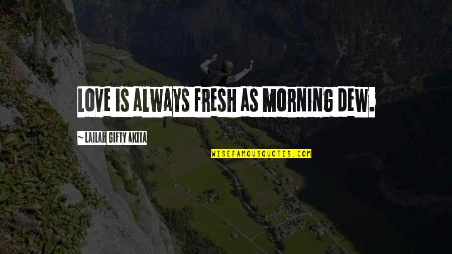 Morning Dew Quotes By Lailah Gifty Akita: Love is always fresh as morning dew.