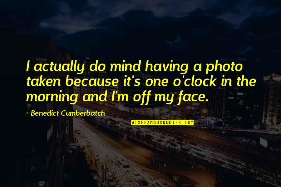 Morning Face Quotes By Benedict Cumberbatch: I actually do mind having a photo taken