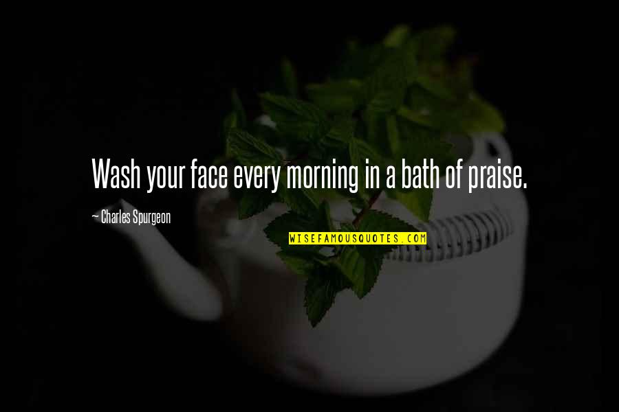 Morning Face Quotes By Charles Spurgeon: Wash your face every morning in a bath