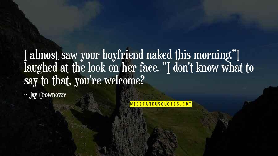 Morning Face Quotes By Jay Crownover: I almost saw your boyfriend naked this morning."I