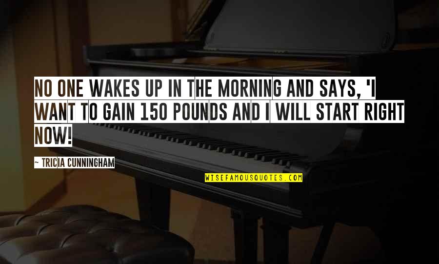 Morning Fitness Motivation Quotes By Tricia Cunningham: No one wakes up in the morning and