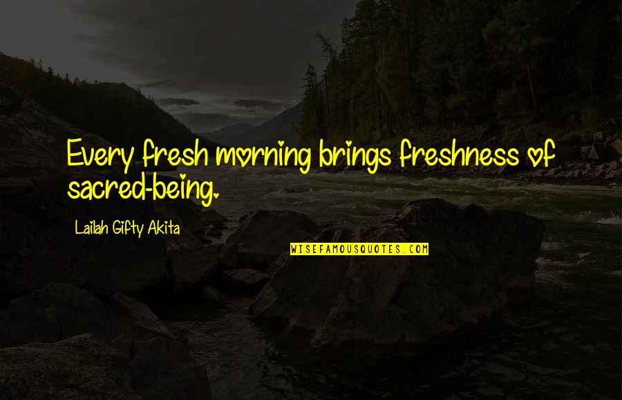 Morning Fresh Quotes By Lailah Gifty Akita: Every fresh morning brings freshness of sacred-being.