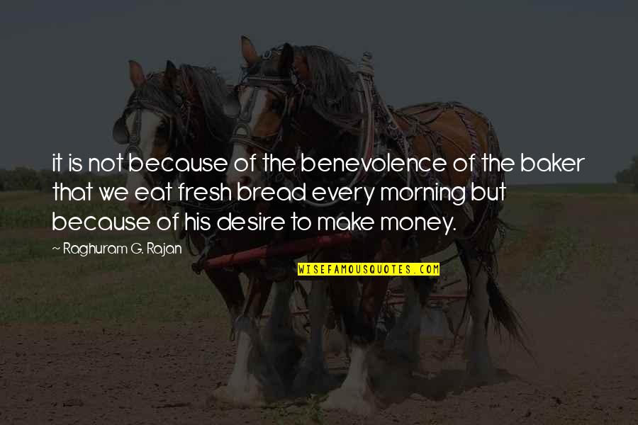 Morning Fresh Quotes By Raghuram G. Rajan: it is not because of the benevolence of