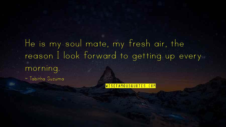 Morning Fresh Quotes By Tabitha Suzuma: He is my soul mate, my fresh air,