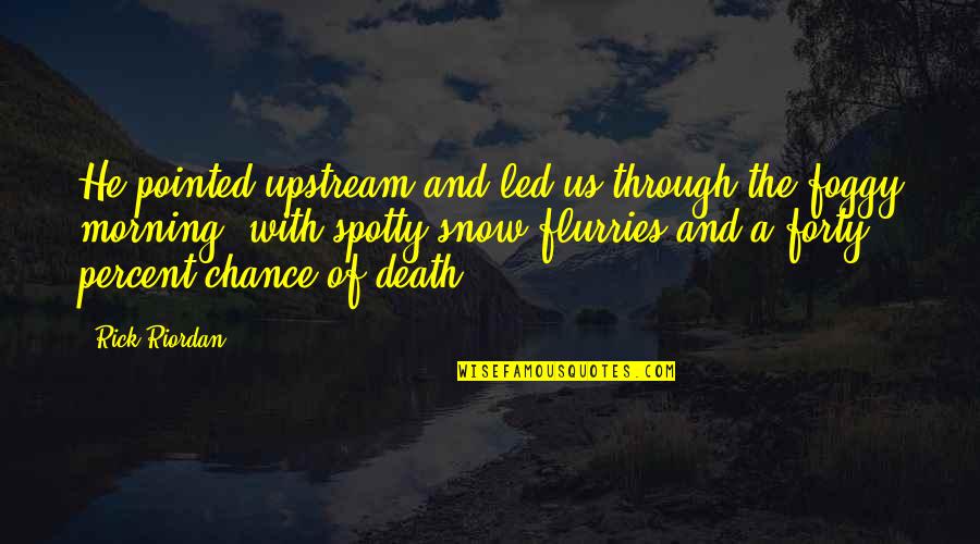Morning From The Snow Quotes By Rick Riordan: He pointed upstream and led us through the Morning From The Snow Quotes By Rick Riordan: He pointed upstream and led us through the