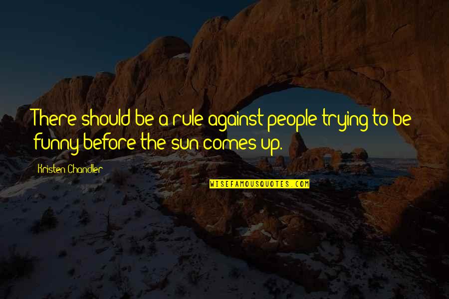 Morning Funny Quotes By Kristen Chandler: There should be a rule against people trying