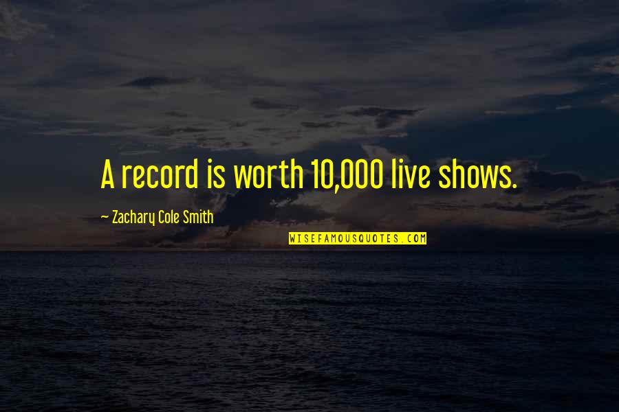 Morning Girl Book Quotes By Zachary Cole Smith: A record is worth 10,000 live shows.