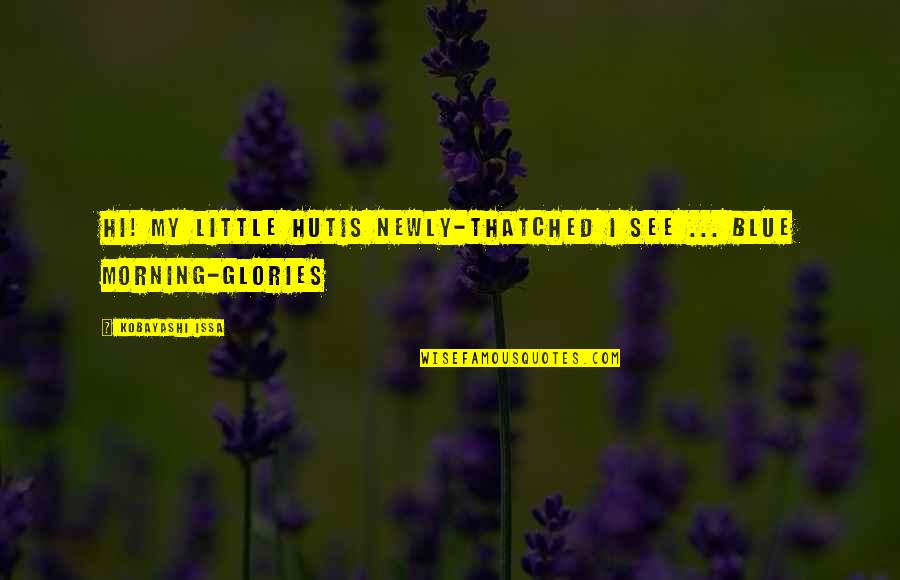 Morning Glories Quotes By Kobayashi Issa: Hi! My little hutIs newly-thatched I see ...