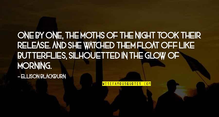Morning Glow Quotes By Ellison Blackburn: One by one, the moths of the night Morning Glow Quotes By Ellison Blackburn: One by one, the moths of the night