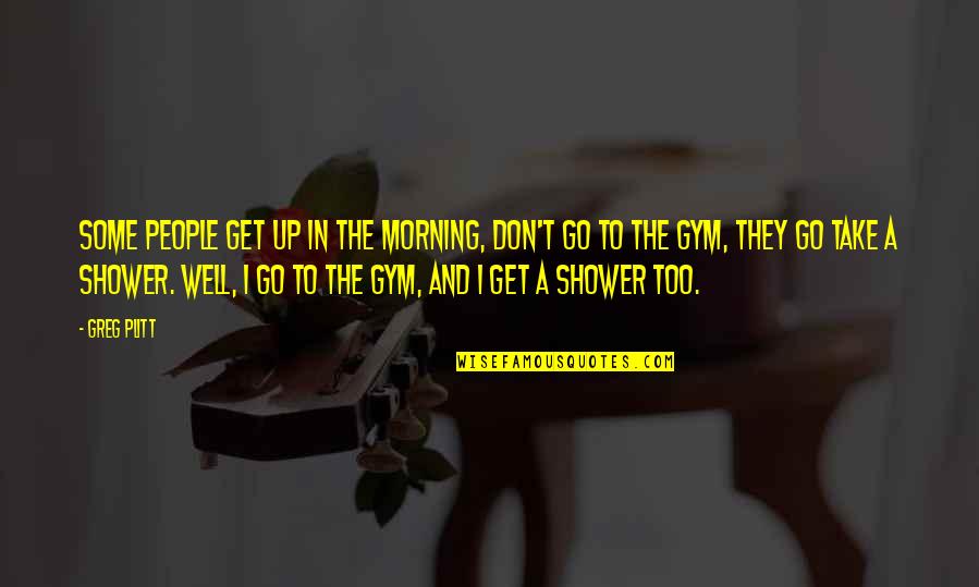 Morning Gym Quotes By Greg Plitt: Some people get up in the morning, don't