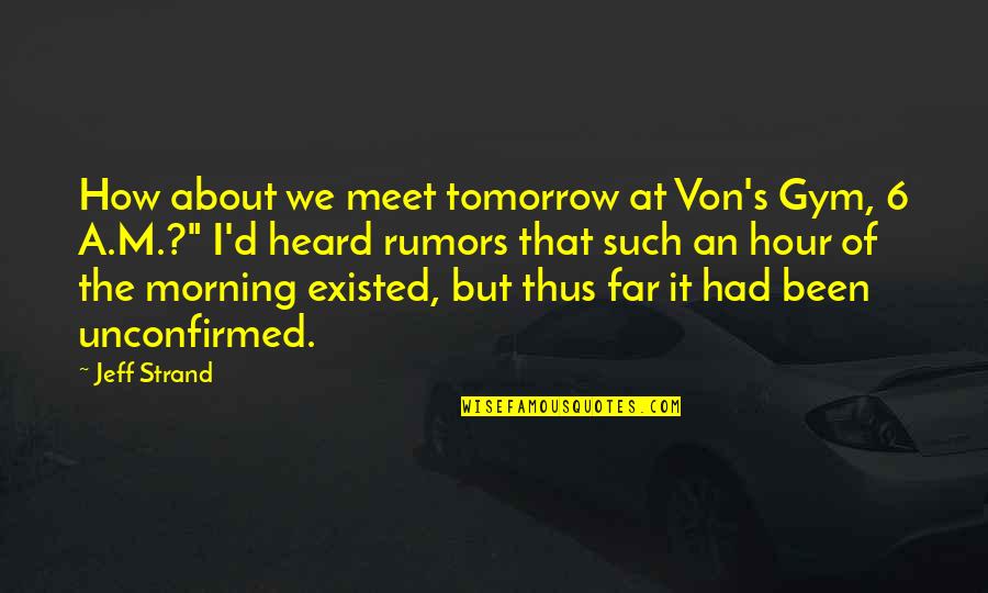 Morning Gym Quotes By Jeff Strand: How about we meet tomorrow at Von's Gym,