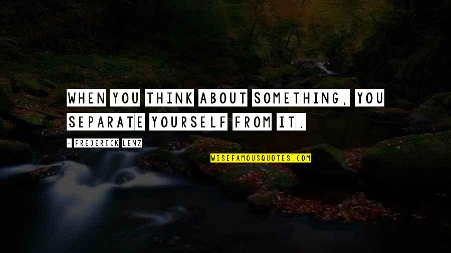 Morning Hard Work Quotes By Frederick Lenz: When you think about something, you separate yourself