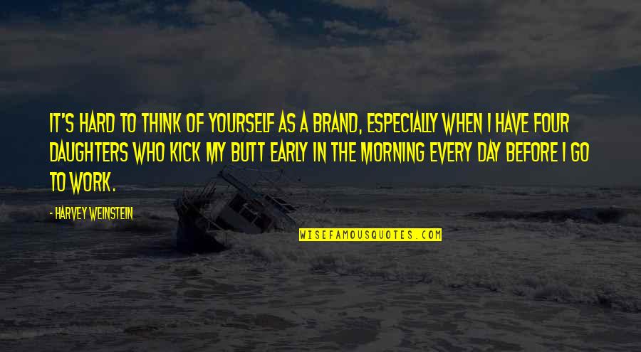 Morning Hard Work Quotes By Harvey Weinstein: It's hard to think of yourself as a