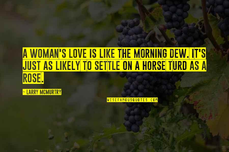 Morning Horse Quotes By Larry McMurtry: A woman's love is like the morning dew.