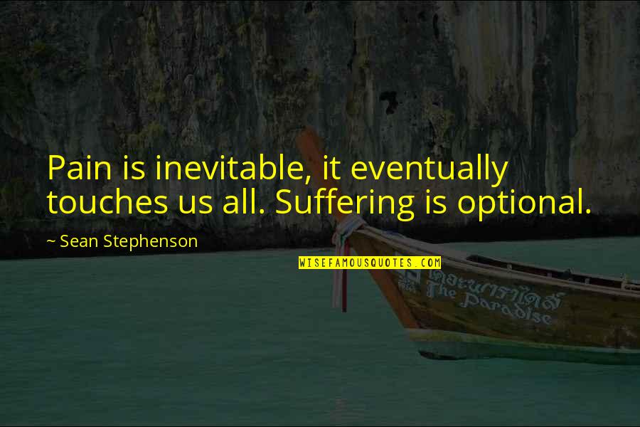 Morning Huddle Quotes By Sean Stephenson: Pain is inevitable, it eventually touches us all.